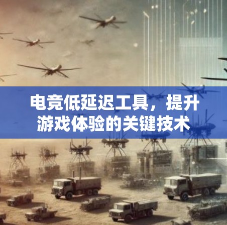 电竞低延迟工具，提升游戏体验的关键技术