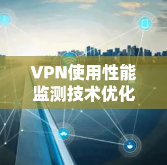 VPN使用性能监测技术优化网络配置