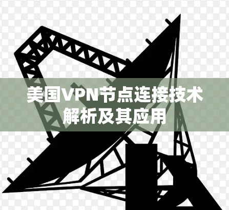 美国VPN节点连接技术解析及其应用
