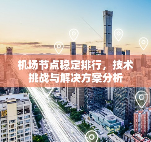 机场节点稳定排行，技术挑战与解决方案分析
