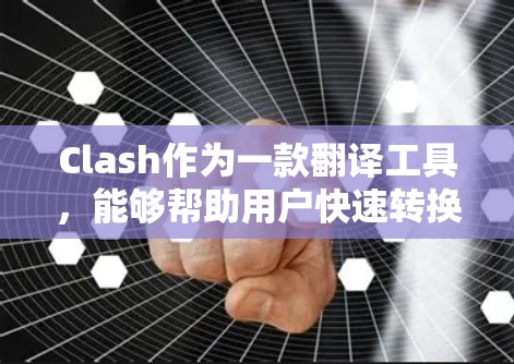 Clash作为一款翻译工具，能够帮助用户快速转换语言，解决问题的方法如下