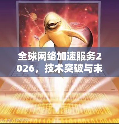 全球网络加速服务2026，技术突破与未来展望