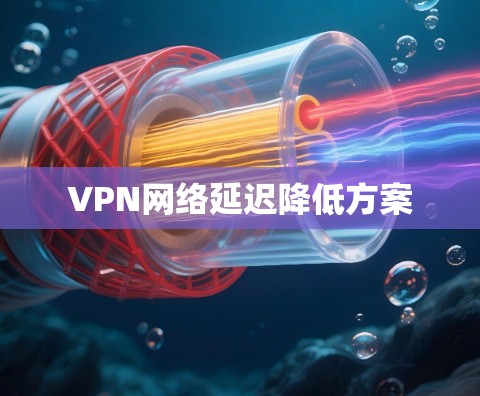 VPN网络延迟降低方案