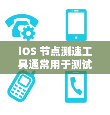 iOS 节点测速工具通常用于测试网络性能，包括延迟、带宽、丢包率等。这些工具可以帮助开发者和测试人员评估应用程序在不同网络环境下的性能表现。以下是一些常用的 iOS 节点测速工具