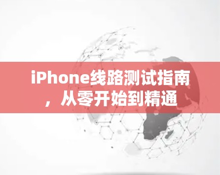 iPhone线路测试指南，从零开始到精通