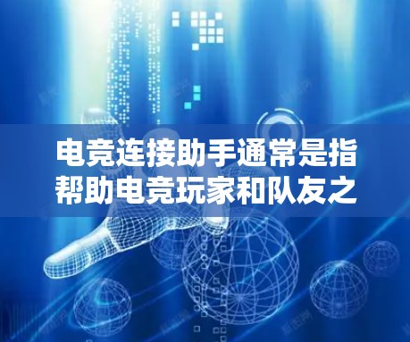 电竞连接助手通常是指帮助电竞玩家和队友之间更好地连接、协同工作的工具或服务。这些工具可以帮助团队成员沟通、协调战术，并提高整体的比赛表现。以下是一些常见的电竞连接助手和工具