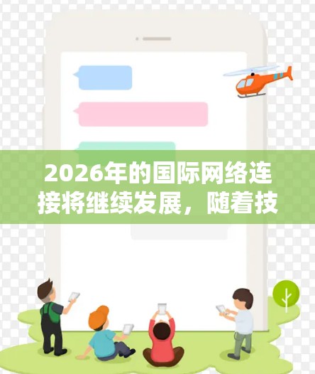 2026年的国际网络连接将继续发展，随着技术的进步和全球化的深入，国际网络连接将更加高效、智能和安全。以下是一些可能的发展方向和趋势
