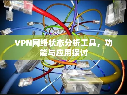 VPN网络状态分析工具，功能与应用探讨