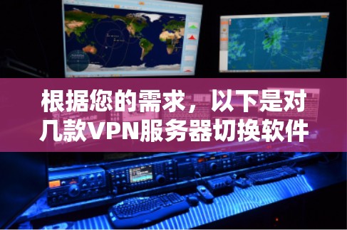 根据您的需求，以下是对几款VPN服务器切换软件的详细分析和推荐