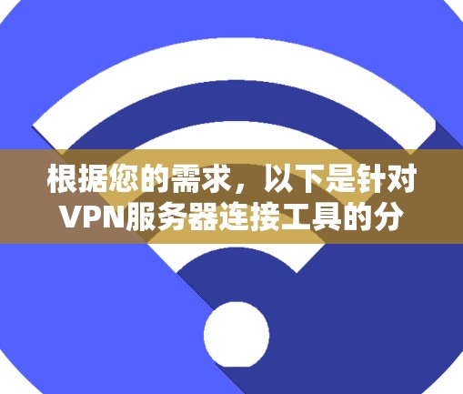 根据您的需求，以下是针对VPN服务器连接工具的分步建议