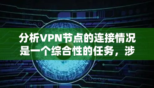 分析VPN节点的连接情况是一个综合性的任务，涉及多个方面。以下是对各个关键因素的详细分析
