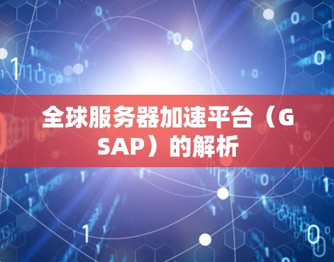 全球服务器加速平台（GSAP）的解析