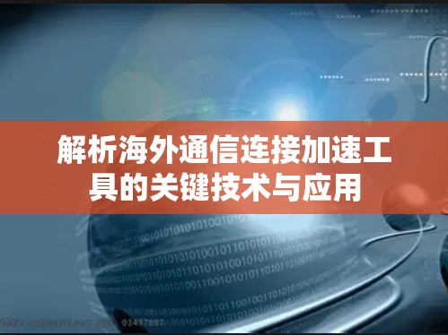 解析海外通信连接加速工具的关键技术与应用