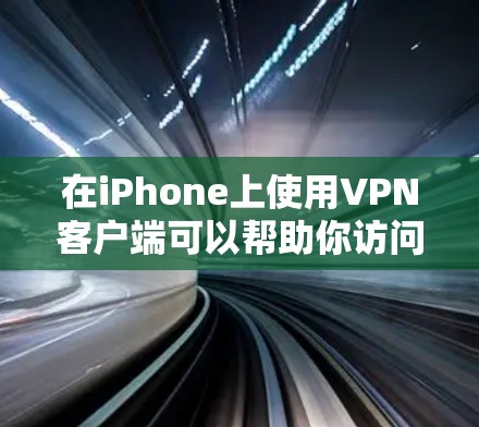 在iPhone上使用VPN客户端可以帮助你访问受限制的内容或保护隐私。以下是几款常见的iPhone VPN客户端推荐