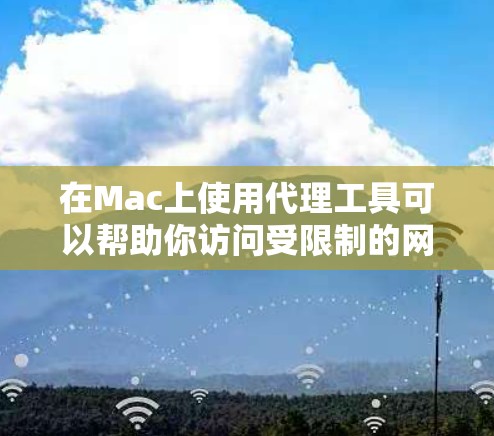 在Mac上使用代理工具可以帮助你访问受限制的网站或调试网络请求。以下是一些常用的Mac代理工具及其下载和安装指南
