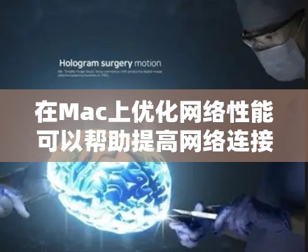 在Mac上优化网络性能可以帮助提高网络连接的速度、稳定性和效率。以下是一些常用的网络优化方法和工具，分为基础优化和高级优化两部分，供你参考