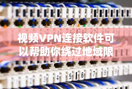 视频VPN连接软件可以帮助你绕过地域限制，访问受限的视频内容。以下是一些常见的视频VPN软件推荐