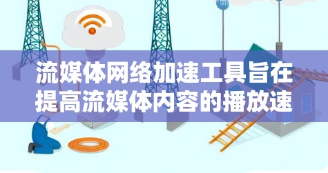 流媒体网络加速工具旨在提高流媒体内容的播放速度和稳定性，适用于视频、音乐等多种类型的流媒体服务。以下是对这些工具的详细分析