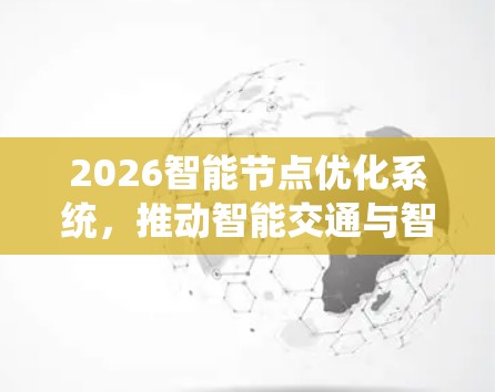 2026智能节点优化系统，推动智能交通与智慧城市融合