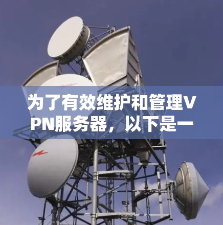 为了有效维护和管理VPN服务器，以下是一套综合的解决方案，结合了多种工具和技术，确保全面覆盖维护需求