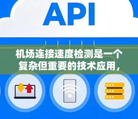 机场连接速度检测是一个复杂但重要的技术应用，旨在通过无线网络技术监测飞机的动态情况，确保飞行安全和高效管理。以下是对该技术的总结和解决方案