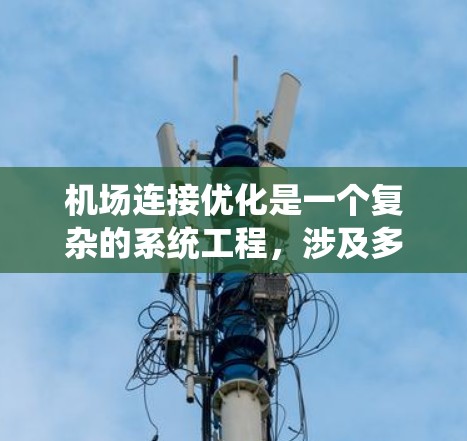 机场连接优化是一个复杂的系统工程，涉及多方面的技术、管理和政策因素。以下是对机场连接优化的总结和建议