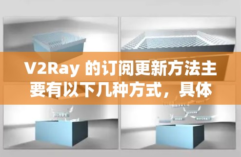 V2Ray 的订阅更新方法主要有以下几种方式，具体方法取决于你使用的配置方式。以下是几种常见的订阅更新方法