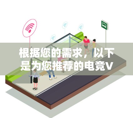 根据您的需求，以下是为您推荐的电竞VPN工具的详细分析和选择