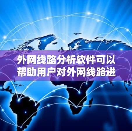 外网线路分析软件可以帮助用户对外网线路进行详细的性能分析、路由选择优化、网络质量评估以及潜在问题检测等。以下是一些常用的外网线路分析工具和方法