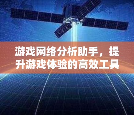 游戏网络分析助手，提升游戏体验的高效工具
