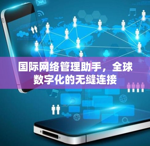 国际网络管理助手，全球数字化的无缝连接