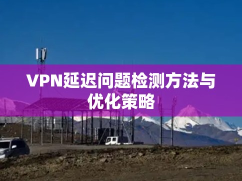 VPN延迟问题检测方法与优化策略