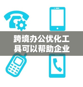 跨境办公优化工具可以帮助企业和个人更高效地进行跨国协作、沟通和项目管理。以下是一些常用的跨境办公优化工具，涵盖了沟通、协作、项目管理、时间管理等多个方面