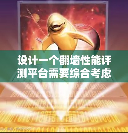 设计一个翻墙性能评测平台需要综合考虑多个方面，以下是一个逐步的解决方案