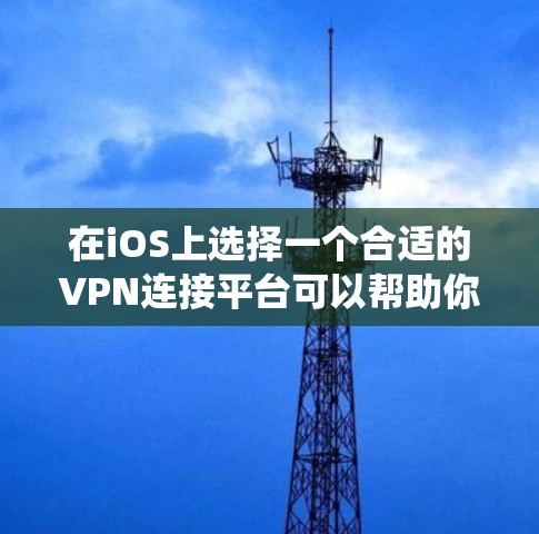 在iOS上选择一个合适的VPN连接平台可以帮助你保护隐私、绕过地理限制或加密网络流量。以下是一些常见的iOS VPN应用推荐