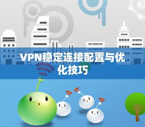 VPN稳定连接配置与优化技巧