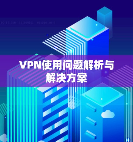 VPN使用问题解析与解决方案
