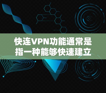 快连VPN功能通常是指一种能够快速建立、稳定连接的VPN服务，能够在短时间内为用户提供安全、可靠的网络连接。以下是快连VPN的一些常见功能介绍