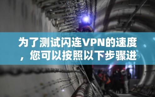 为了测试闪连VPN的速度，您可以按照以下步骤进行