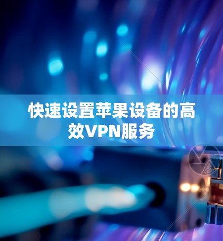 快速设置苹果设备的高效VPN服务