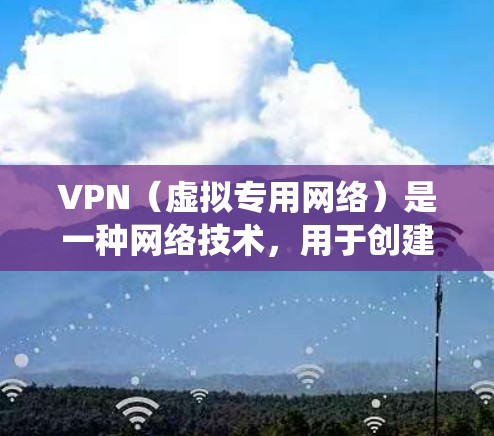 VPN（虚拟专用网络）是一种网络技术，用于创建一个安全的、匿名的网络连接，通常用于保护隐私或绕过地区限制。视频网络测试通常是指通过VPN连接时，测试视频流的质量、稳定性和延迟等参数