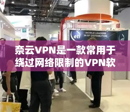 奈云VPN是一款常用于绕过网络限制的VPN软件，用户可能会遇到安装问题。以下是安装奈云VPN的常见步骤和注意事项
