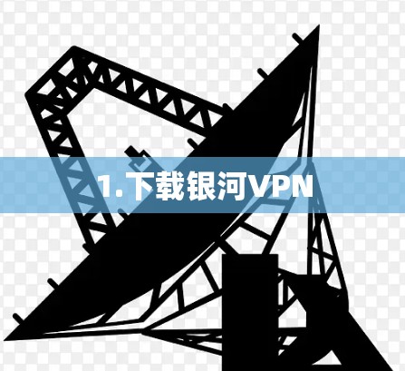 1.下载银河VPN