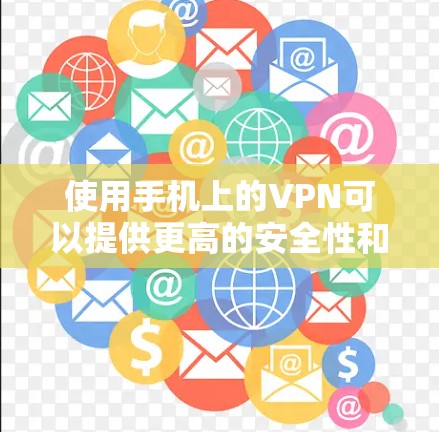 使用手机上的VPN可以提供更高的安全性和隐私保护。以下是一个简明的使用指南，帮助您顺利设置并使用VPN