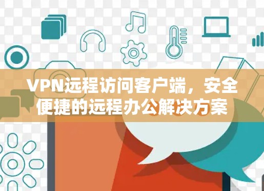 VPN远程访问客户端，安全便捷的远程办公解决方案
