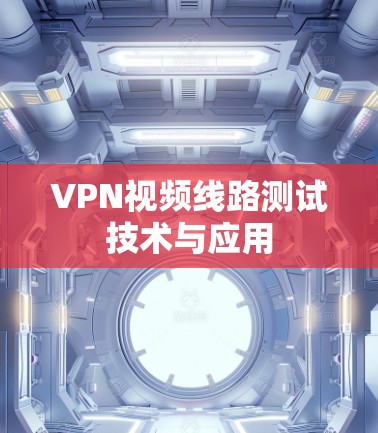 VPN视频线路测试技术与应用