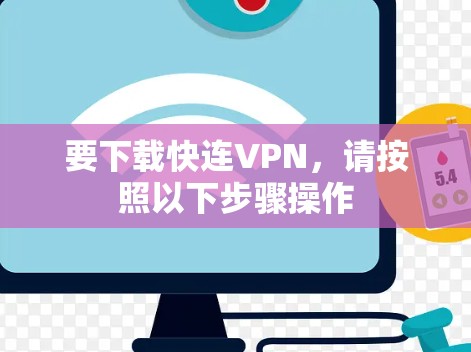 要下载快连VPN，请按照以下步骤操作