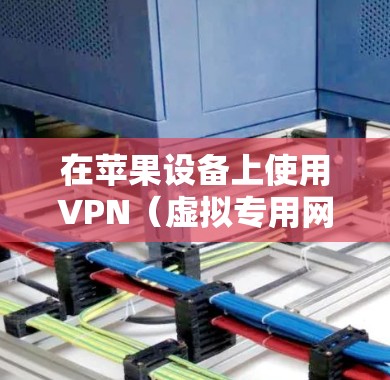 在苹果设备上使用VPN（虚拟专用网络）来连接网络，可以通过以下步骤进行设置。以下是在iOS设备（如iPhone或iPad）上设置VPN的基本指南