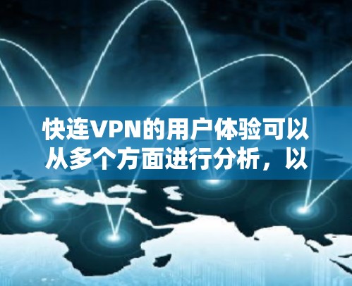 快连VPN的用户体验可以从多个方面进行分析，以下是一些关键因素和建议，帮助提升用户体验