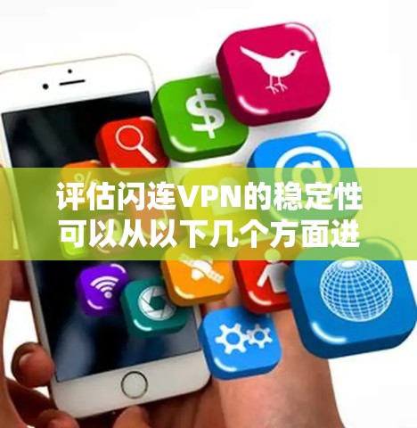评估闪连VPN的稳定性可以从以下几个方面进行